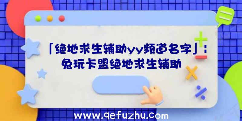 「绝地求生辅助yy频道名字」|兔玩卡盟绝地求生辅助